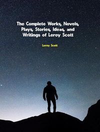 Produktbild: The Complete Works, Novels, Plays, Stories, Ideas, and Writings of Leroy Scott