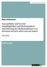 Produktbild: Susceptibility and Severity - Empf&auml;nglichkeit und Bedeutsamkeit. Einsch&auml;tzung des Medieneinflusses von Personen auf sich selbst und auf andere