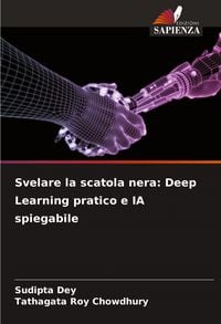 Produktbild: Svelare la scatola nera: Deep Learning pratico e IA spiegabile