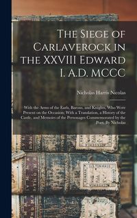 Produktbild: The Siege of Carlaverock in the XXVIII Edward I. A.D. MCCC; With the Arms of the Earls, Barons, and Knights, who Were Present on the Occasion; With a