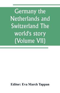 Produktbild: Germany the Netherlands and Switzerland The world's story; a history of the world in story, song and art (Volume VII)