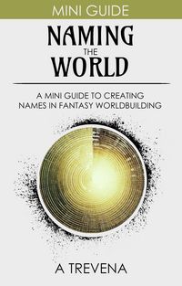 Produktbild: Naming the World: A Mini Guide to Creating Names in Fantasy Worldbuilding (Step By Step Worldbuilding, #12)