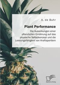 Produktbild: Plant Performance. Die Auswirkungen einer pflanzlichen Ern&auml;hrung auf das physische Selbstkonzept und die Leistungsf&auml;higkeit von Kraftsportlern