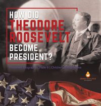 Produktbild: How Did Theodore Roosevelt Become President? | Roosevelt Biography Grade 6 | Children's Biographies