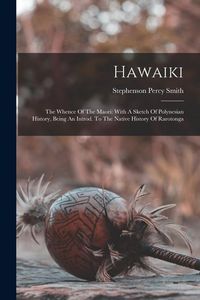 Produktbild: Hawaiki: The Whence Of The Maori: With A Sketch Of Polynesian History, Being An Introd. To The Native History Of Rarotonga