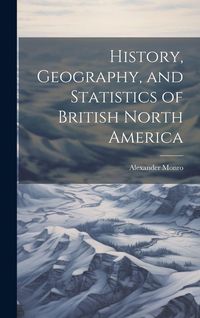 Produktbild: History, Geography, and Statistics of British North America