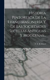 Produktbild: Historia Pintoresca De La Franc-masoner&iacute;a Y De Las Sociedades Secretas Antiguas Y Modernas...