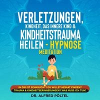 Produktbild: Verletzungen, Kindheit, das innere Kind & Kindheitstrauma heilen - Hypnose Meditation