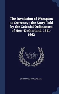 Produktbild: The Involution of Wampum as Currency; the Story Told by the Colonial Ordinances of New-Netherland, 1641-1662