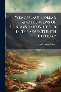 Produktbild: Wenceslaus Hollar and His Views of London and Windsor in the Seventeenth Century