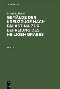 Produktbild: J. Chr. L. Haken: Gem&auml;lde der Kreuzz&uuml;ge nach Pal&auml;stina zur Befreiung des heiligen Grabes. Band 1