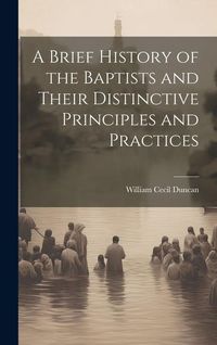 Produktbild: A Brief History of the Baptists and Their Distinctive Principles and Practices