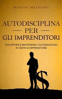 Produktbild: Autodisciplina per gli imprenditori: Sviluppare e mantenere l'autodisciplina in veste di imprenditore