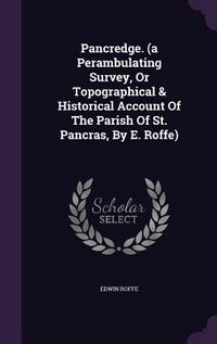 Produktbild: Pancredge. (a Perambulating Survey, Or Topographical & Historical Account Of The Parish Of St. Pancras, By E. Roffe)