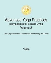 Produktbild: Advanced Yoga Practices - Easy Lessons for Ecstatic Living, Volume 2