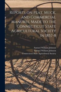 Produktbild: Reports on Peat, Muck, and Commercial Manures, Made to the Connecticut State Agricultural Society in 1857-8