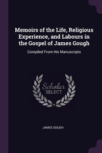Produktbild: Memoirs of the Life, Religious Experience, and Labours in the Gospel of James Gough
