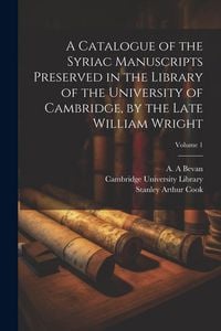 Produktbild: A Catalogue of the Syriac Manuscripts Preserved in the Library of the University of Cambridge, by the Late William Wright; Volume 1