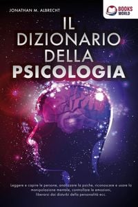 Produktbild: IL DIZIONARIO DELLA PSICOLOGIA: Leggere e capire le persone, analizzare la psiche, riconoscere e usare la manipolazione mentale, controllare le emozio