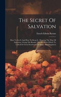 Produktbild: The Secret Of Salvation: How To Get It And How To Keep It: Showing The Way Of Salvation, Giving The Reader The Key With Which To Unlock Its Gre