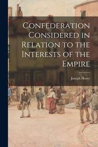 Produktbild: Confederation Considered in Relation to the Interests of the Empire