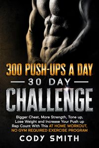 Produktbild: 300 Push-Ups a Day 30 Day Challenge: Bigger Chest, More Strength, Tone up, Lose Weight and Increase Your Push up Rep Count With This at Home Workout,