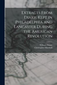 Produktbild: Extracts From Diary, Kept in Philadelphia and Lancaster During the American Revolution