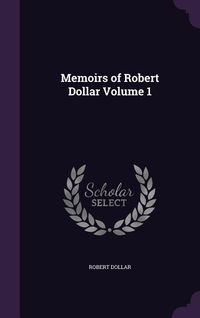 Produktbild: Memoirs of Robert Dollar Volume 1