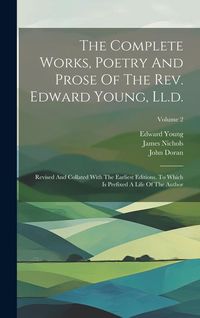 Produktbild: The Complete Works, Poetry And Prose Of The Rev. Edward Young, Ll.d.: Revised And Collated With The Earliest Editions. To Which Is Prefixed A Life Of