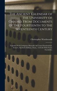 Produktbild: The Ancient Kalendar of the University of Oxford, From Documents of the Fourteenth to the Seventeenth Century: Together With Computus Manualis Ad Usum