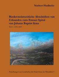 Produktbild: Biedermeierzeitliche Urkundenabschriften zum Ennser Spital von Johann Baptist Kain