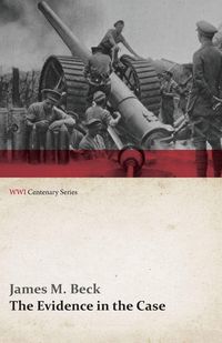Produktbild: The Evidence in the Case - A Discussion of the Moral Responsibility for the War of 1914, as Disclosed by the Diplomatic Records of England, Germany, R