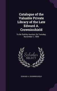 Produktbild: Catalogue of the Valuable Private Library of the Late Edward A. Crowninshield
