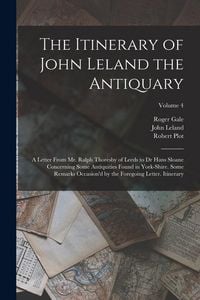Produktbild: The Itinerary of John Leland the Antiquary: A Letter From Mr. Ralph Thoresby of Leeds to Dr Hans Sloane Concerning Some Antiquities Found in York-Shir