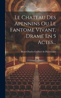 Produktbild: Le Chateau Des Apennins Ou Le Fantome Vivant, Drame En 5 Actes...