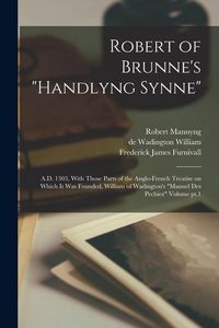 Produktbild: Robert of Brunne's "Handlyng Synne": A.D. 1303, With Those Parts of the Anglo-French Treatise on Which it was Founded, William of Wadington's "Manuel
