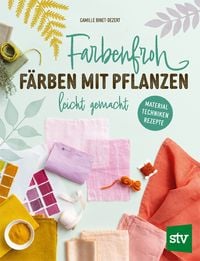 Produktbild: Farbenfroh f&auml;rben mit Pflanzen &ndash; leicht gemacht