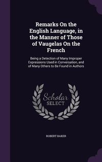 Produktbild: Remarks On the English Language, in the Manner of Those of Vaugelas On the French: Being a Detection of Many Improper Expressions Used in Conversation