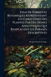 Produktbild: Essai De Formules Botaniques Repr&Atilde;(c)sentant Les Caract&egrave;res Des Plantes Par Des Signes Analytiques Qui Remplacent Les Phrases Descriptives