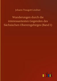 Produktbild: Wanderungen durch die interessantesten Gegenden des S&auml;chsischen Obererzgebirges (Band 1)