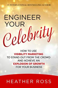 Produktbild: Engineer Your Celebrity: How to Use Visibility Marketing to Stand Out from the Crowd and Achieve an Explosion of Growth for Your Business