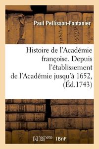 Produktbild: Histoire de l'Acad&eacute;mie Fran&ccedil;oise. Depuis l'&Eacute;tablissement de l'Acad&eacute;mie Jusqu'&agrave; 1652, (&Eacute;d.1743)