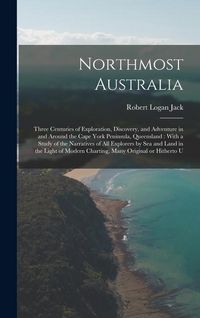 Produktbild: Northmost Australia: Three Centuries of Exploration, Discovery, and Adventure in and Around the Cape York Peninsula, Queensland: With a Stu