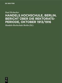 Produktbild: Handels Hochschule, Berlin. Bericht &uuml;ber die Rektorats-Periode, Oktober 1913/1916