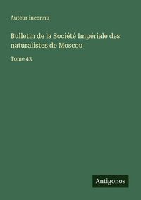 Produktbild: Bulletin de la Soci&eacute;t&eacute; Imp&eacute;riale des naturalistes de Moscou