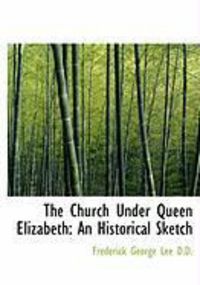 Produktbild: The Church Under Queen Elizabeth: An Historical Sketch