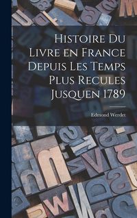 Produktbild: Histoire du Livre en France Depuis les Temps Plus Recules Jusquen 1789