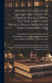 Produktbild: Reports Of Adjudged Cases In The Court Of Common Pleas During The Time Lord Chief Justice Willes Presided In The Court [1737-1758]: Together With Some