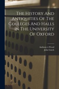 Produktbild: The History And Antiquities Of The Colleges And Halls In The University Of Oxford