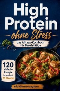 Produktbild: High Protein -ohne Stress- das Alltags-Kochbuch f&uuml;r Berufst&auml;tige